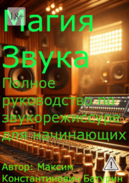 Магия звука. Полное руководство по звукорежиссуре для начинающих