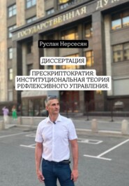 ДИССЕРТАЦИЯ: ПРЕСКРИПТОКРАТИЯ – ИНСТИТУЦИОНАЛЬНАЯ ТЕОРИЯ РЕФЛЕКСИВНОГО УПРАВЛЕНИЯ