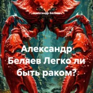 Александр Беляев Легко ли быть раком?
