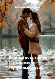 Знаете, есть такое выражение – «розовые очки».