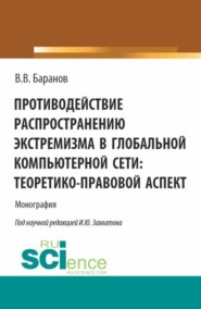 Противодействие распространению экстремизма в глобальной компьютерной сети: теоретико-правовой аспект. (Аспирантура, Магистратура). Монография.
