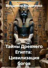 Тайны Древнего Египта: Цивилизация богов