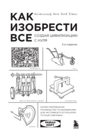 Как изобрести всё. Создай цивилизацию с нуля