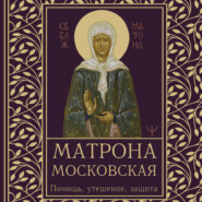 Матрона Московская. Помощь, утешение, защита