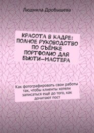 Красота в кадре: полное руководство по съёмке портфолио для бьюти-мастера. Как фотографировать свои работы так, чтобы клиенты хотели записаться ещё до того, как дочитают пост