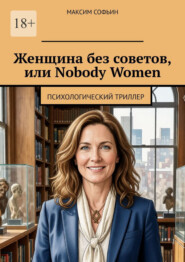 Женщина без советов, или Nobody Women. Психологический триллер
