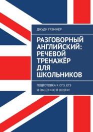 Разговорный английский: речевой тренажёр для школьников. Подготовка к ОГЭ, ЕГЭ и общению в жизни