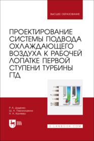 Проектирование системы подвода охлаждающего воздуха к рабочей лопатке первой ступени турбины ГТД. Учебное пособие для вузов. 2-е издание, стереотипное