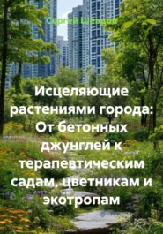 Исцеляющие растениями города: От бетонных джунглей к терапевтическим садам, цветникам и экотропам