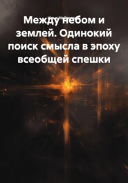 Между небом и землей. Одинокий поиск смысла в эпоху всеобщей спешки