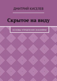 Скрытое на виду. Основы управления знаниями