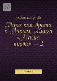 Таро как врата к Ликам. Книга «Магия крови» – 2. Часть 2