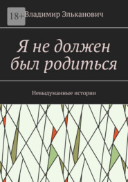 Я не должен был родиться. Невыдуманные истории