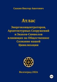 Атлас Энергоконцентраторов, Архитектурных Сооружений и Знаков-Символов,влияющих на Общественное Сознание нашей Цивилизации