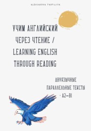Учим английский через чтение / Learning English Through Reading. Параллельные тексты русский–английский A2–B1