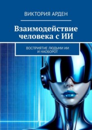 Взаимодействие человека с ИИ. Восприятие людьми ИИ и наоборот
