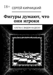Фигуры думают, что они игроки. Клетка с видом на доску
