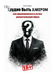 Трудно быть хакером. Как формировался и исчез романтический образ.
