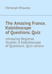 The Amazing France. Kaleidoscope of Questions. Quiz. «Amazing Regional Studies: A Kaleidoscope of Questions. Quiz series»