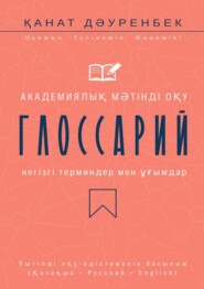 Академиялық мәтінді оқу. Негізгі терминдер мен ұғымдар: глоссарий. Үштілді оқу-әдістемелік басылым (Қазақша • Русский • English)