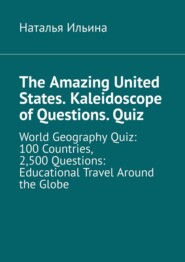The Amazing United States. Kaleidoscope of Questions. Quiz. World Geography Quiz: 100 Countries, 2,500 Questions: Educational Travel Around the Globe
