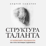 Структура таланта. От иллюзий к реальности. Как стать настоящим художником