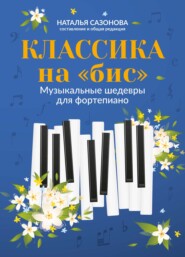 Классика на «бис». Музыкальные шедевры для фортепиано