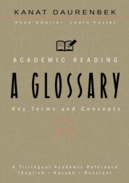 Academic Reading. Key Terms and Concepts: A Glossary. A Trilingual Academic Reference (English • Kazakh • Russian)