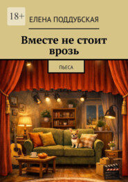 Вместе не стоит врозь. Пьеса