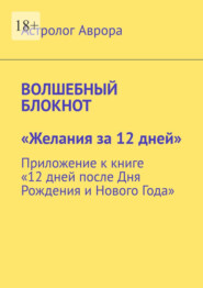 Волшебный блокнот. «Желания за 12 дней». Приложение к книге «12 дней после Дня Рождения и Нового Года»