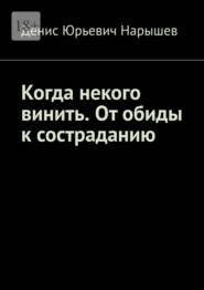 Когда некого винить. От обиды к состраданию