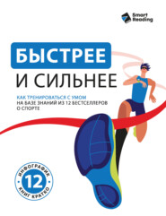Быстрее и сильнее. Как тренироваться с умом. На базе знаний из 12 бестселлеров о спорте
