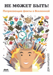 Не может быть! Потрясающие факты о Вселенной