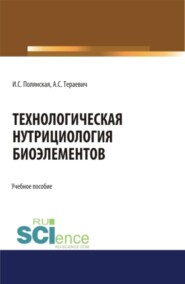 Технологическая нутрициология биоэлементов. (Аспирантура, Магистратура). Учебное пособие.