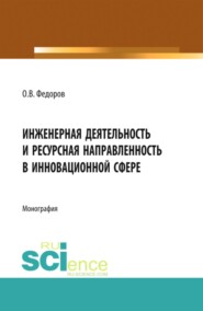 Инженерная деятельность и ресурсная направленность в инновационной сфере. (Аспирантура, Бакалавриат, Магистратура, Специалитет). Монография.