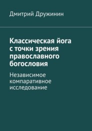 Классическая йога с точки зрения православного богословия. Независимое компаративное исследование