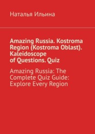 Amazing Russia. Kostroma Region (Kostroma Oblast). Kaleidoscope of questions. Quiz. Amazing Russia: The Complete quiz guide. Explore every region