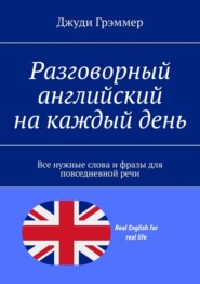 Разговорный английский на каждый день. Все нужные слова и фразы для повседневной речи