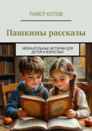 Пашкины рассказы. Увлекательные истории для детей и взрослых