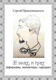 И смех, и грех. (афоризмы, миниатюры, пародии)