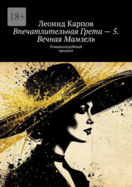Впечатлительная Грета – 5. Вечная Мамзель. Романоподобный продукт