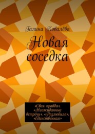 Новая соседка. «Своя правда», «Неожиданные встречи», «Разлюбила», «Единственная»