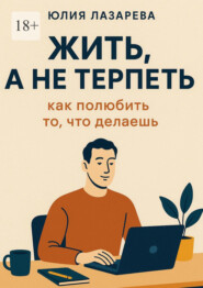 Жить, а не терпеть: как полюбить то, что делаешь