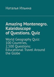 Amazing Montenegro. Kaleidoscope of Questions. Quiz. World Geography Quiz: 100 Countries, 2,500 Questions: Educational Travel Around the Globe