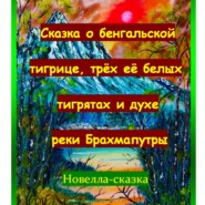 Сказка о бенгальской тигрице, трёх её белых тигрятах и духе реки Брахмапутры.