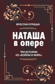 Наташа в опере. Три истории из «Войны и мира»