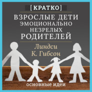 Взрослые дети эмоционально незрелых родителей. Линдси К. Гибсон. Кратко