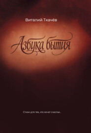 Азбука бытия. Стихи для тех, кто хочет счастья…