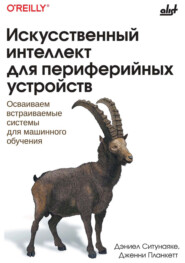 Искусственный интеллект для периферийных устройств. Осваиваем встраиваемые системы для машинного обучения