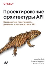 Проектирование архитектуры API. Как правильно проектировать, развивать и эксплуатировать API